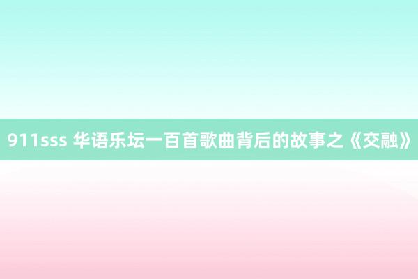 911sss 华语乐坛一百首歌曲背后的故事之《交融》
