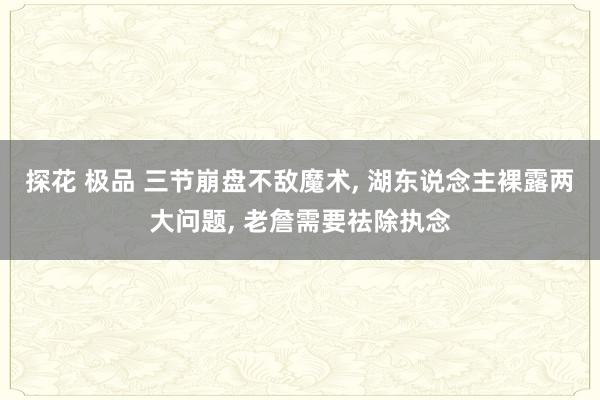 探花 极品 三节崩盘不敌魔术, 湖东说念主裸露两大问题, 老詹需要祛除执念