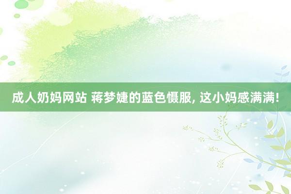 成人奶妈网站 蒋梦婕的蓝色慑服, 这小妈感满满!