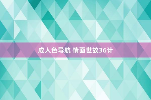 成人色导航 情面世故36计
